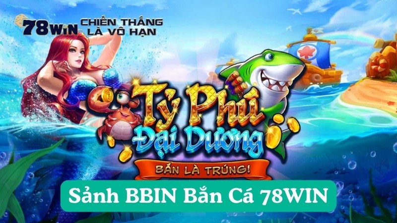 Sảnh BBIN Bắn Cá 78WIN