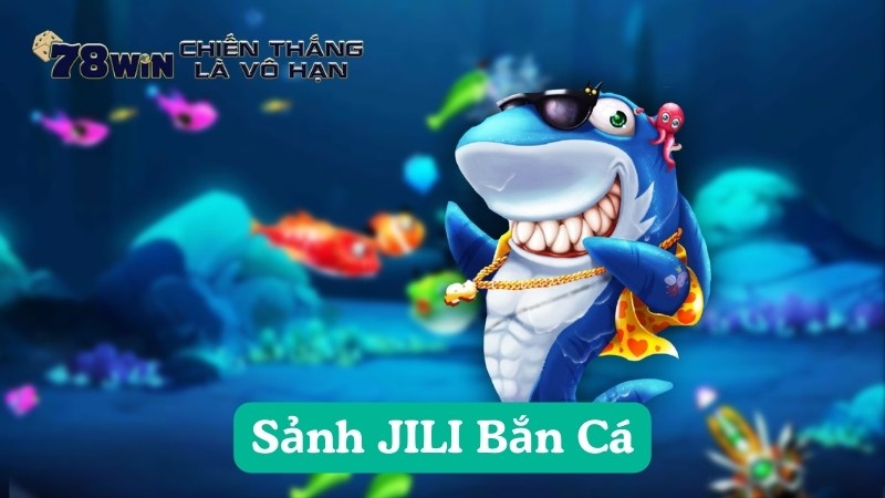 Đánh giá kho game Bắn Cá đổi thưởng tại Sảnh JILI