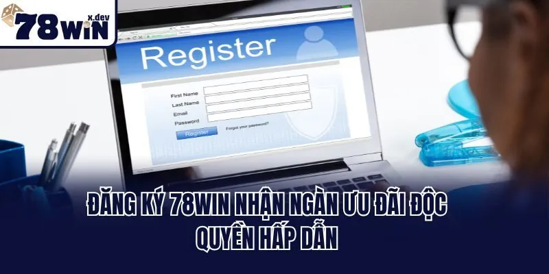 Đăng ký 78win nhận ngàn ưu đãi độc quyền hấp dẫn