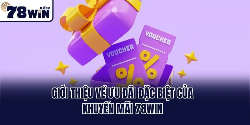 Giới thiệu về ưu đãi đặc biệt của khuyến mãi 78win