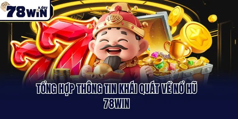 Tổng hợp thông tin khái quát về nổ hũ 78win