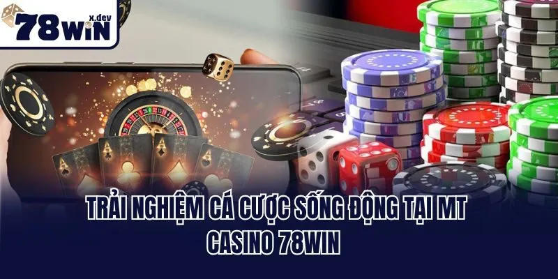Trải nghiệm cá cược sống động tại MT casino 78win