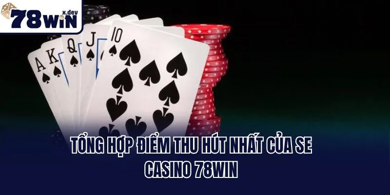 Tổng hợp điểm thu hút nhất của SE Casino 78win